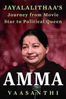 Amma - Jayalalithaa s Journey from Movie Star to Po