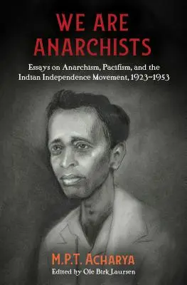 Anarchisták vagyunk: Esszék az anarchizmusról, a pacifizmusról és az indiai függetlenségi mozgalomról, 1923-1953 - We Are Anarchists: Essays on Anarchism, Pacifism, and the Indian Independence Movement, 1923-1953