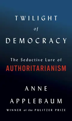 A demokrácia alkonya: A tekintélyelvűség csábító csábítása - Twilight of Democracy: The Seductive Lure of Authoritarianism