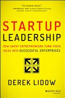 Startup vezetés: How Savvy Entrepreneurs Turn Their Ideas To Successful Enterprises (Hogyan változtatják ötleteiket sikeres vállalkozásokká) - Startup Leadership: How Savvy Entrepreneurs Turn Their Ideas Into Successful Enterprises