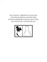 Ban Chiang, Északkelet-Thaiföld, 2b. kötet: Fémek és kapcsolódó bizonyítékok Ban Chiangból, Ban Tongból, Ban Phak Topból és Don Klangból - Ban Chiang, Northeast Thailand, Volume 2b: Metals and Related Evidence from Ban Chiang, Ban Tong, Ban Phak Top, and Don Klang