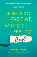 Ha ő olyan nagyszerű, miért érzem magam olyan rosszul? A finom visszaélések felismerése és leküzdése - If He's So Great, Why Do I Feel So Bad?: Recognizing and Overcoming Subtle Abuse