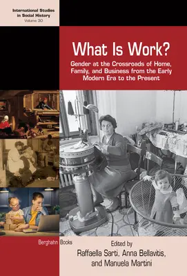 Mi a munka? A nemek az otthon, a család és az üzlet kereszteződésében a kora újkortól napjainkig - What Is Work?: Gender at the Crossroads of Home, Family, and Business from the Early Modern Era to the Present