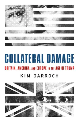 Collateral Damage: Nagy-Britannia, Amerika és Európa Trump korában - Collateral Damage: Britain, America, and Europe in the Age of Trump