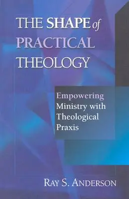 A gyakorlati teológia alakja: A szolgálat megerősítése a teológiai gyakorlattal - The Shape of Practical Theology: Empowering Ministry with Theological Praxis