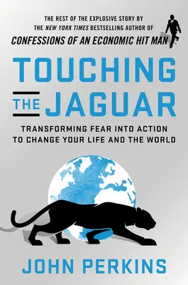 A Jaguár megérintése: A félelem cselekvéssé alakítása az életed és a világ megváltoztatása érdekében - Touching the Jaguar: Transforming Fear Into Action to Change Your Life and the World