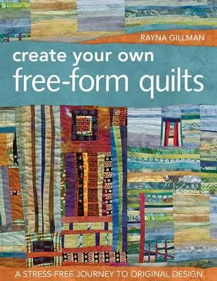 Create Your Own Free-Form Quilts-Print-On-Demand-Edition: Stresszmentes utazás az eredeti tervezéshez - Create Your Own Free-Form Quilts-Print-On-Demand-Edition: A Stress-Free Journey to Original Design