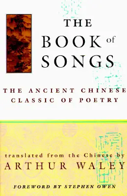 Az énekek könyve: Az ősi kínai költészet klasszikusa - The Book of Songs: The Ancient Chinese Classic of Poetry