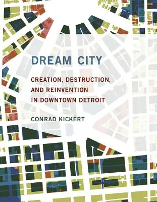 Dream City: Teremtés, pusztítás és újjáalakulás Detroit belvárosában - Dream City: Creation, Destruction, and Reinvention in Downtown Detroit