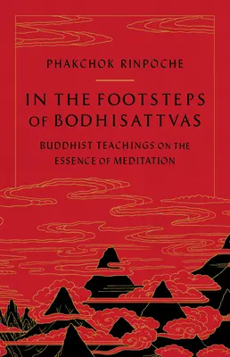 A bódhiszattvák nyomában: Buddhista tanítások a meditáció lényegéről - In the Footsteps of Bodhisattvas: Buddhist Teachings on the Essence of Meditation