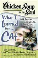 Csirkeleves a léleknek: Amit a macskától tanultam: 101 történet az életről, a szeretetről és a leckékről - Chicken Soup for the Soul: What I Learned from the Cat: 101 Stories about Life, Love, and Lessons