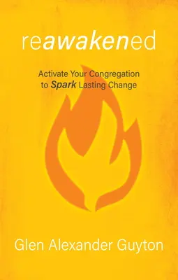 Reawakened: Aktiváld a gyülekezetedet, hogy tartós változást idézz elő - Reawakened: Activate Your Congregation to Spark Lasting Change