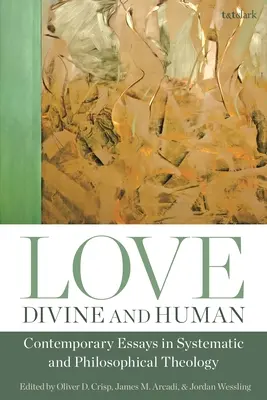 Szeretet, isteni és emberi: Kortárs esszék a rendszeres és filozófiai teológiából - Love, Divine and Human: Contemporary Essays in Systematic and Philosophical Theology