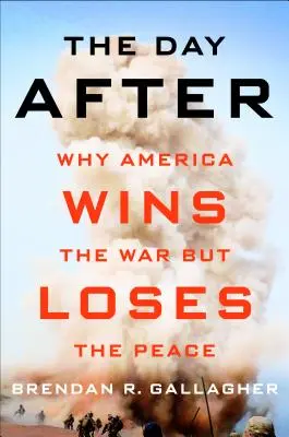 The Day After: Miért nyeri Amerika a háborút, de veszíti el a békét? - The Day After: Why America Wins the War But Loses the Peace