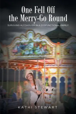 One Fell Off The Merry-Go Round: Túlélni az alkoholizmust egy diszfunkcionális családban - One Fell Off The Merry-Go Round: Surviving Alcoholism in a Dysfunctional Family