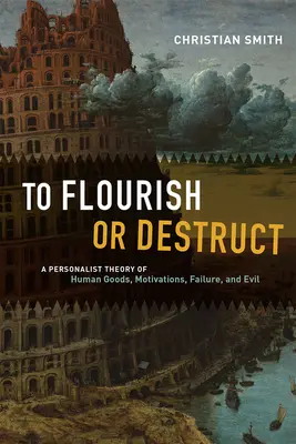 Virágzás vagy pusztulás: Az emberi javak, motivációk, kudarcok és a gonoszság perszonalista elmélete - To Flourish or Destruct: A Personalist Theory of Human Goods, Motivations, Failure, and Evil