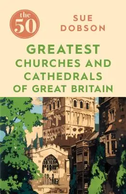 Nagy-Britannia 50 legnagyobb temploma és katedrálisa - The 50 Greatest Churches and Cathedrals of Great Britain