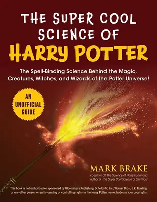 A Harry Potter szupermenő tudománya: A Potter-univerzum varázslatai, lényei, boszorkányai és varázslói mögött rejlő varázslatos tudomány! - The Super Cool Science of Harry Potter: The Spell-Binding Science Behind the Magic, Creatures, Witches, and Wizards of the Potter Universe!