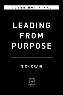 Vezetés céltudatosságból: Tisztánlátás és magabiztosság a cselekvéshez, amikor a legtöbbet kell tenni - Leading from Purpose: Clarity and the Confidence to Act When It Matters Most