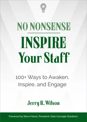 No Nonsense: Inspirálja a munkatársait: 100+ Ways to Awaken, Inspire, and Engage (Több mint 100 mód az ébresztésre, inspirálásra és elkötelezettségre) - No Nonsense: Inspire Your Staff: 100+ Ways to Awaken, Inspire, and Engage