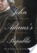 John Adams köztársasága: Az egy, a kevés és a sok - John Adams's Republic: The One, the Few, and the Many