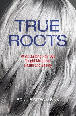 Igazi gyökerek: Mit tanultam a hajfestés elhagyásával az egészségről és a szépségről - True Roots: What Quitting Hair Dye Taught Me about Health and Beauty