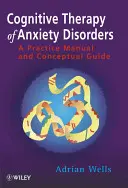 A szorongásos zavarok kognitív terápiája: Gyakorlati kézikönyv és koncepcionális útmutató - Cognitive Therapy of Anxiety Disorders: A Practice Manual and Conceptual Guide