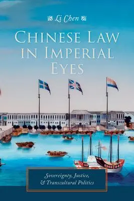 Kínai jog császári szemmel: szuverenitás, igazságszolgáltatás és transzkulturális politika - Chinese Law in Imperial Eyes: Sovereignty, Justice, and Transcultural Politics