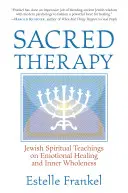 Szakrális terápia: Zsidó spirituális tanítások az érzelmi gyógyulásról és a belső teljességről - Sacred Therapy: Jewish Spiritual Teachings on Emotional Healing and Inner Wholeness