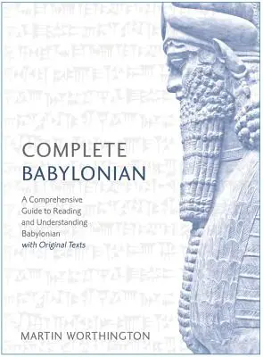 Teljes körű babiloni kezdő és középhaladó tanfolyam: Átfogó útmutató a babiloni nyelv olvasásához és megértéséhez, eredeti szövegekkel - Complete Babylonian Beginner to Intermediate Course: A Comprehensive Guide to Reading and Understanding Babylonian, with Original Texts