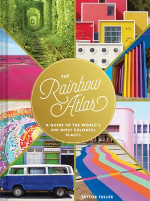 The Rainbow Atlas: Útikalauz a világ 500 legszínesebb helyére - The Rainbow Atlas: A Guide to the World's 500 Most Colorful Places