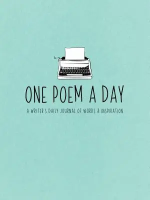 One Poem a Day: Egy író napi naplója a szavakról és az inspirációról - One Poem a Day: A Writer's Daily Journal of Words & Inspiration