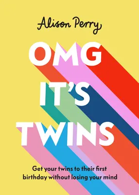 Omg It's Twins!: Az ikrek első születésnapja anélkül, hogy elveszítenéd az eszed - Omg It's Twins!: Get Your Twins to Their First Birthday Without Losing Your Mind