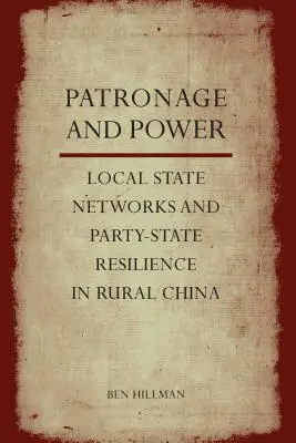 Mecenatúra és hatalom: Helyi állami hálózatok és pártállami ellenálló képesség a vidéki Kínában - Patronage and Power: Local State Networks and Party-State Resilience in Rural China