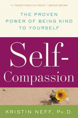 Self-Compassion: Az önmagunkhoz való kedvesség bizonyított ereje - Self-Compassion: The Proven Power of Being Kind to Yourself