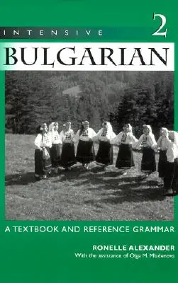 Intenzív bolgár: Tankönyv és referencianyelvtan, 2. kötet - Intensive Bulgarian: A Textbook and Reference Grammar, Volume 2