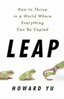 Leap - Hogyan gyarapodjunk egy olyan világban, ahol mindent lehet másolni? - Leap - How to Thrive in a World Where Everything Can Be Copied