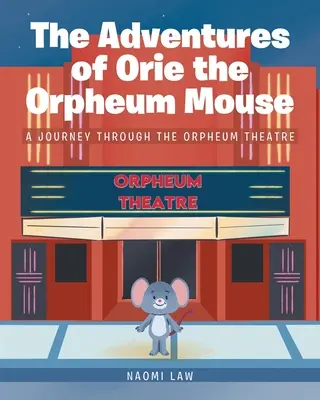 Orie, az orfűi egér kalandjai: Utazás az Orpheum Színházban - The Adventures of Orie the Orpheum Mouse: A journey through the Orpheum Theatre
