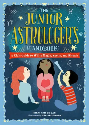 Az ifjú asztrológus kézikönyve: Gyerekeknek szóló útmutató az asztrológiai jegyekről, a zodiákusról és még sok másról - The Junior Astrologer's Handbook: A Kid's Guide to Astrological Signs, the Zodiac, and More