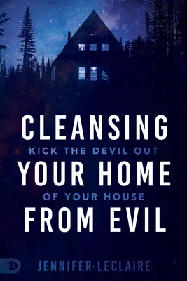 Otthonod megtisztítása a gonosztól: Rúgd ki az ördögöt a házadból - Cleansing Your Home From Evil: Kick the Devil Out of Your House