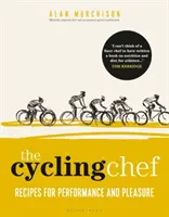 A kerékpáros szakács: Receptek a teljesítményhez és az élvezethez - The Cycling Chef: Recipes for Performance and Pleasure