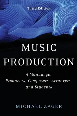 Zenei produkció: Kézikönyv producereknek, zeneszerzőknek, hangszerelőknek és hallgatóknak - Music Production: A Manual for Producers, Composers, Arrangers, and Students