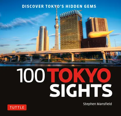 100 tokiói látnivaló: Fedezze fel Tokió rejtett gyöngyszemeit - 100 Tokyo Sights: Discover Tokyo's Hidden Gems