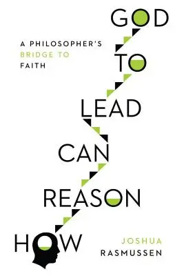 Hogyan vezethet az ész Istenhez: A filozófus hídja a hithez - How Reason Can Lead to God: A Philosopher's Bridge to Faith