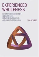 Megtapasztalt teljesség: A Gestalt-elmélet, a kognitív idegtudomány és a prediktív feldolgozás meglátásainak integrálása - Experienced Wholeness: Integrating Insights from Gestalt Theory, Cognitive Neuroscience, and Predictive Processing