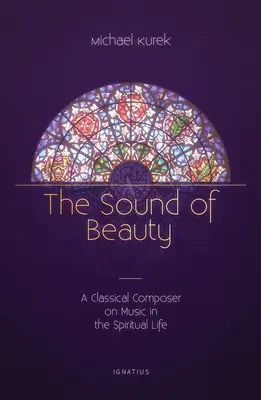 A szépség hangja: Egy klasszikus zeneszerző a zenéről a lelki életben - The Sound of Beauty: A Classical Composer on Music in the Spiritual Life