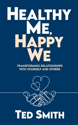 Egészséges én, boldog mi: Az önmagunkkal és másokkal való kapcsolatok átalakítása - Healthy Me, Happy We: Transforming Relationships with Yourself and Others