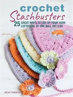 Horgolás Stashbusters - 25 nagyszerű módja annak, hogy felhasználja a fonalmaradékokat egy labdából vagy kevesebből - Crochet Stashbusters - 25 Great Ways to Use Up Your Yarn Leftovers of One Ball or Less