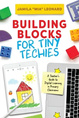 Építőelemek apró techikáknak: Tanári útmutató a digitális tanuláshoz az általános iskolai osztálytermekben - Building Blocks for Tiny Techies: A Teacher's Guide to Digital Learning in Primary Classrooms