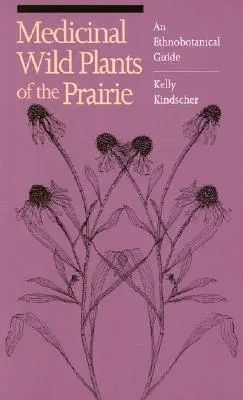 A préri vadon élő gyógynövényei: Egy etnobotanikai útmutató - Medicinal Wild Plants of the Prairie: An Ethnobotanical Guide